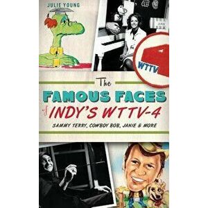 The Famous Faces of Indy's WTTV-4: Sammy Terry, Cowboy Bob, Janie & More, Hardcover - Julie Young imagine
