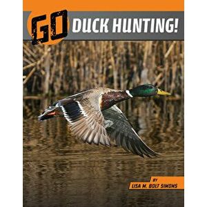 Go Duck Hunting!, Hardcover - Lisa M. Bolt Simons imagine