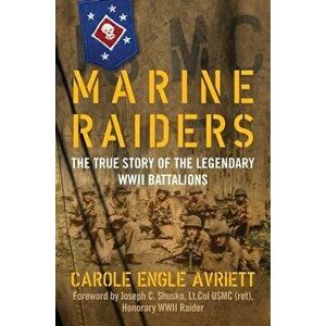 Marine Raiders: The True Story of the Legendary WWII Battalions, Hardcover - Carole Engle Avriett imagine