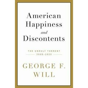 American Happiness and Discontents: The Unruly Torrent, 2008-2020, Hardcover - George F. Will imagine