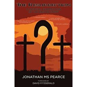 The Resurrection: A Critical Examination of the Easter Story, Paperback - Pearce Jonathan imagine