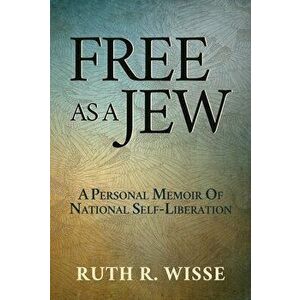 Free as a Jew: A Personal Memoir of National Self-Liberation, Hardcover - Ruth R. Wisse imagine