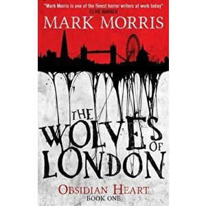 The Wolves of London. The Obsidian Heart, Paperback - Mark Morris imagine