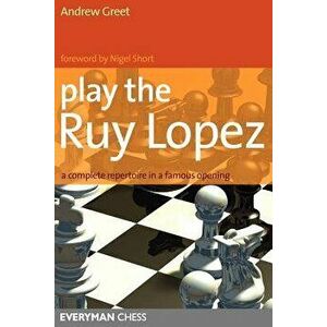 Play the Ruy Lopez: A Complete Repertoire in a Famous Opening, Paperback - Andrew Greet imagine