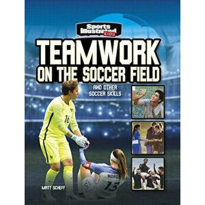 Teamwork on the Soccer Field: And Other Soccer Skills, Hardcover - Matt Scheff imagine