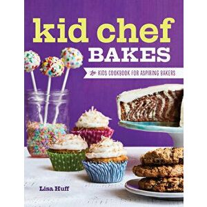 Kid Chef Bakes: The Kids Cookbook for Aspiring Bakers, Hardcover - Lisa Huff imagine