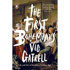 The First Bohemians. Life and Art in London's Golden Age, Paperback - Vic Gatrell imagine