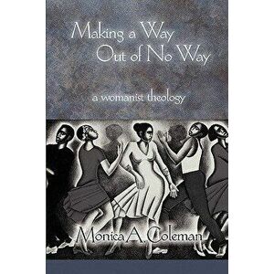 Making a Way Out of No Way: A Womanist Theology, Paperback - Monica A. Coleman imagine
