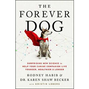 The Forever Dog: Surprising New Science to Help Your Canine Companion Live Younger, Healthier, and Longer, Hardcover - Rodney Habib imagine