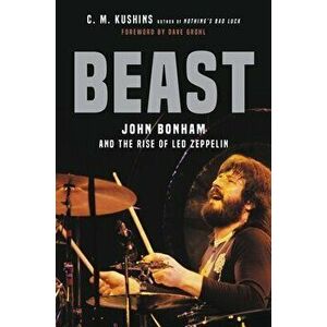 Beast: John Bonham and the Rise of Led Zeppelin, Hardcover - C. M. Kushins imagine