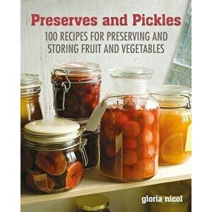 Preserves & Pickles: 100 Traditional and Creative Recipe for Jams, Jellies, Pickles and Preserves, Hardcover - Gloria Nicol imagine