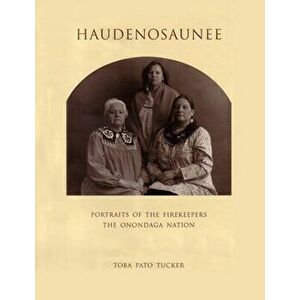 Haudenosaunee: Portraits of the Firekeepers, the Onondaga Nation, Hardcover - Toba Tucker imagine