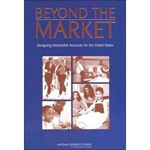 Beyond the Market. Designing Nonmarket Accounts for the United States, Paperback - Panel to Study the Design of Nonmarket Accounts imagine