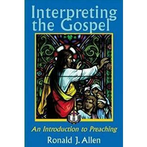 Interpreting the Gospel; An Introduction to Preaching, Paperback - Ronald J. Allen imagine