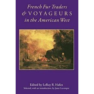 French Fur Traders and Voyageurs in the American West, Paperback - Leroy R. Hafen imagine