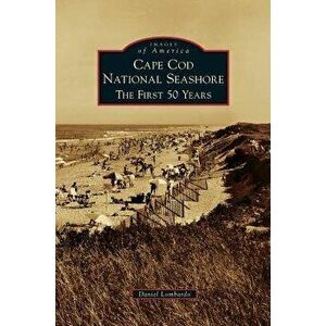 Cape Cod National Seashore: The First 50 Years, Hardcover - Daniel Lombardo imagine