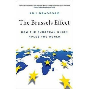 The Brussels Effect: How the European Union Rules the World, Paperback - Anu Bradford imagine