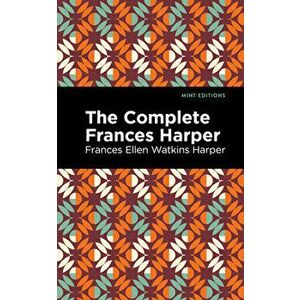The Complete Frances Harper, Paperback - Frances Ellen Watkins Harper imagine