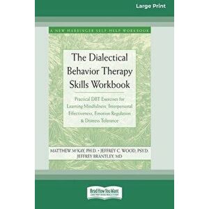 The Dialectical Behavior Therapy Skills Workbook: Practical DBT Exercises for Learning Mindfulness, Interpersonal Effectiveness, Emotion Regulation & imagine