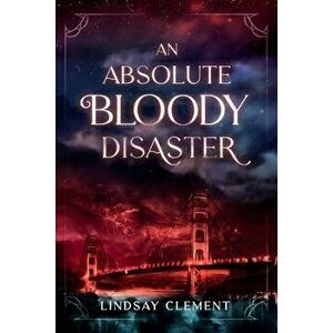 An Absolute Bloody Disaster, Paperback - Lindsay Clement imagine