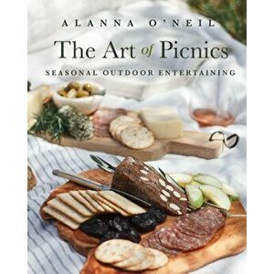 The Art of Picnics: Seasonal Outdoor Entertaining (Family Style Cookbook, Picnic Ideas, and Entertaining Gift), Paperback - Alanna O'Neil imagine