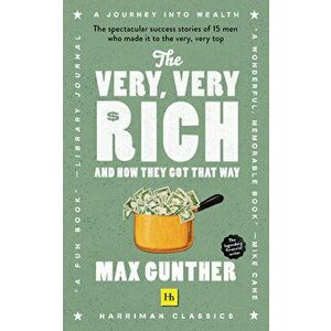 The Very, Very Rich and How They Got That Way: The Spectacular Success Stories of 15 Men Who Made It to the Very Very Top - Max Gunther imagine