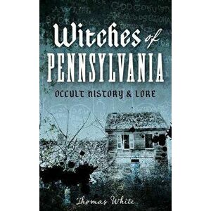 Witches of Pennsylvania: Occult History & Lore, Hardcover - Thomas White imagine