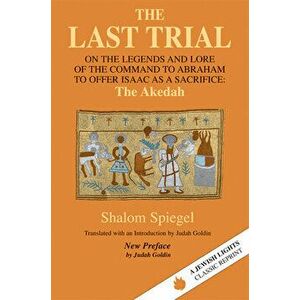 The Last Trial: On the Legends and Lore of the Command to Abraham to Offer Isaac as a Sacrifice, Hardcover - Shalom Spiegel imagine