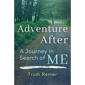 Adventure After: A Journey in Search of Me, Paperback - Trudi Remer imagine