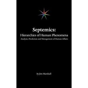 Septemics: Hierarchies of Human Phenomena: Analysis, Prediction and Management of Human Affairs, Hardcover - Jim Marshall imagine