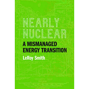 Nearly Nuclear: A Mismanaged Energy Transition, Paperback - Leroy Smith imagine