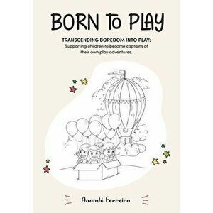 Born to Play: Transcending Boredom into Play: Supporting children to become captains of their own play adventures. - Anandé Ferreira imagine