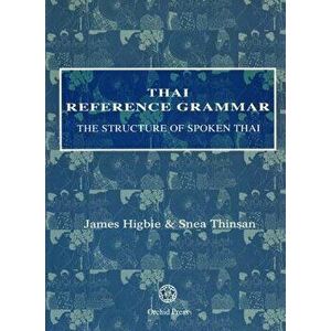 Thai Reference Grammar: The Structure of Spoken Thai, Paperback - James Higbie imagine