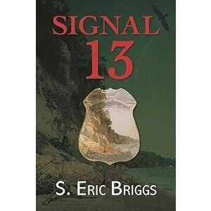 Signal 13: Chronicles of a Calvert Trooper, Paperback - S. Eric Briggs imagine