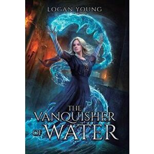 The Vanquisher of Water, Hardcover - Logan Young imagine
