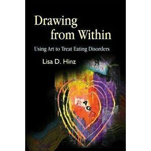 Drawing from Within: Using Art to Treat Eating Disorders, Paperback - Lisa Hinz imagine