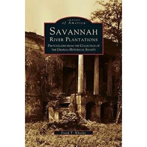 Savannah River Plantations: Photographs from the Collection of the Georgia Historical Society, Hardcover - Frank T. Wheeler imagine