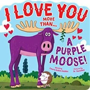 I Love You More Than...a Purple Moose, Board book - Laura Gates Galvin imagine