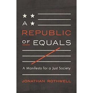 A Republic of Equals: A Manifesto for a Just Society, Paperback - Jonathan Rothwell imagine