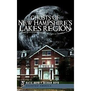 Ghosts of New Hampshire's Lakes Region, Hardcover - Katie Boyd imagine