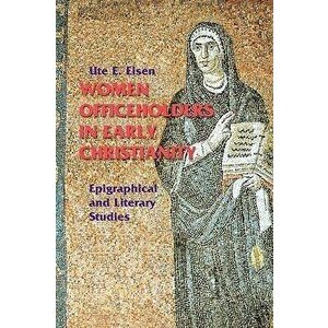 Women Officeholders in Early Christianity: Epigraphical and Literary Studies, Paperback - Ute E. Eisen imagine