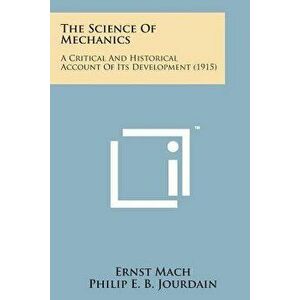 The Science of Mechanics: A Critical and Historical Account of Its Development (1915), Paperback - Ernst Mach imagine