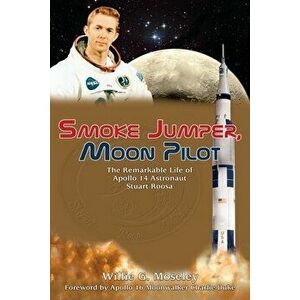 Smoke Jumper, Moon Pilot: The Remarkable Life of Apollo 14 Astronaut Stuart Roosa, Paperback - Willie Moseley imagine
