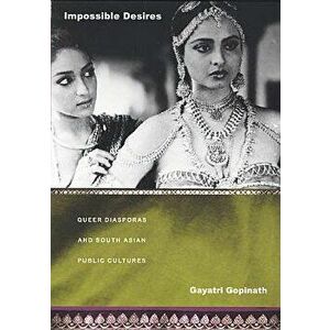 Impossible Desires: Queer Diasporas and South Asian Public Cultures, Paperback - Gayatri Gopinath imagine