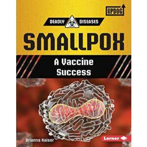 Smallpox: A Vaccine Success, Library Binding - Brianna Kaiser imagine
