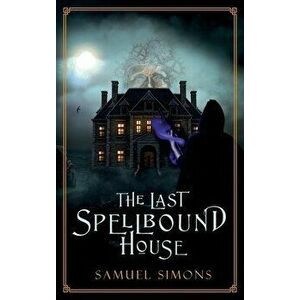 The Last Spellbound House (Hardcover), Hardcover - Samuel Simons imagine