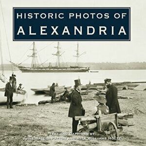 Historic Photos of Alexandria, Hardcover - Julie Ballin Patton imagine