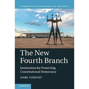The New Fourth Branch: Institutions for Protecting Constitutional Democracy, Paperback - Mark Tushnet imagine