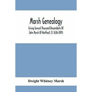 Marsh Genealogy. Giving Several Thousand Descendants Of John Marsh Of Hartford, Ct. 1636-1895. Also Including Some Account Of English Marxhes, And A S imagine