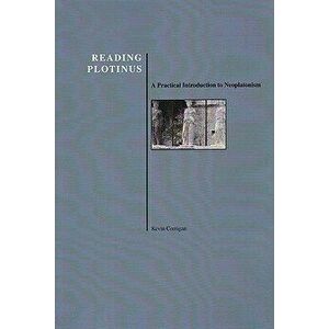 Reading Plotinus: A Practical Introduction to Neoplatonism (History of Philosophy), Paperback - Kevin Corrigan imagine